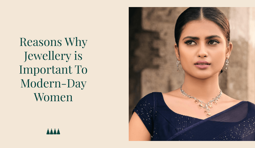 7 Reasons Why Jewellery Is Important To Modern-Day Women