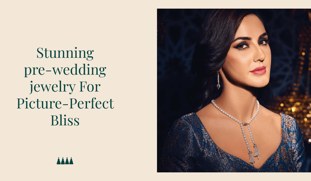 5 Stunning Pre-Wedding Jewellery For Picture-Perfect Bliss