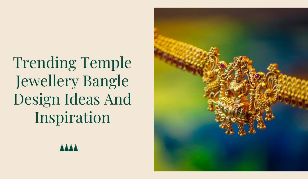 7 Trending Temple Jewellery Bangle Design Ideas And Inspiration