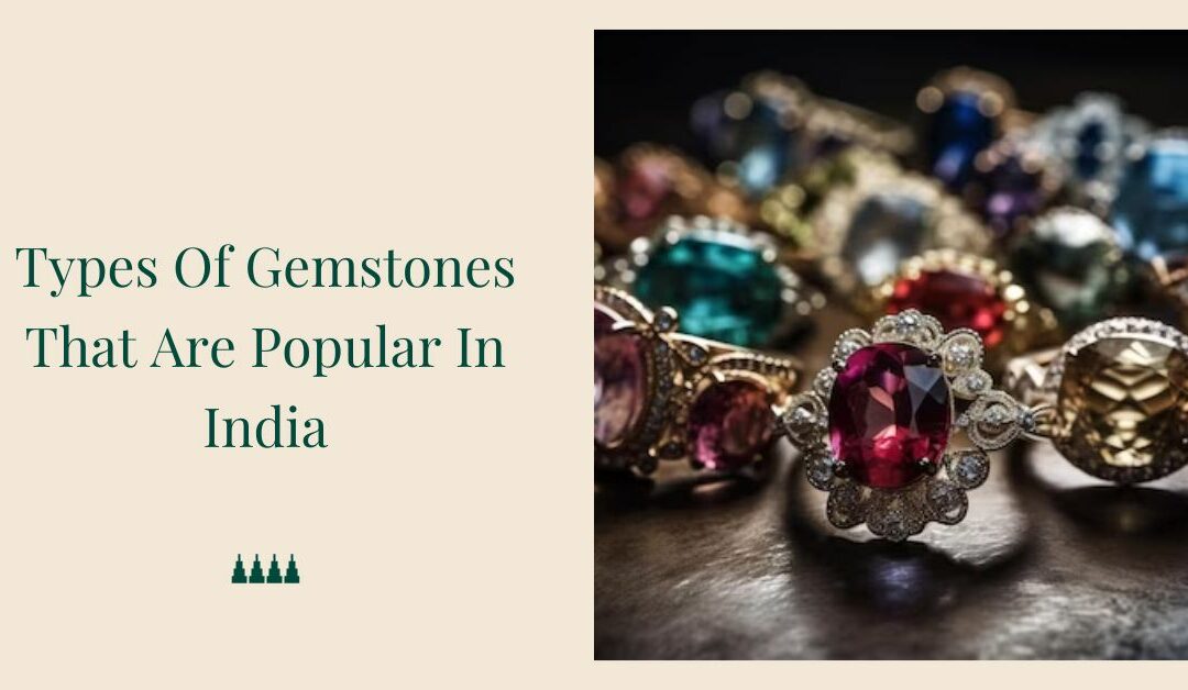 9 Best Types Of Gemstones That Are Popular In India