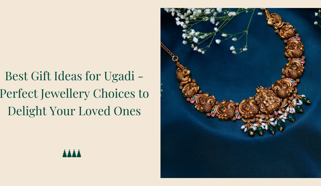 Best Gift Ideas for Ugadi – Perfect Jewellery Choices to Delight Your Loved Ones