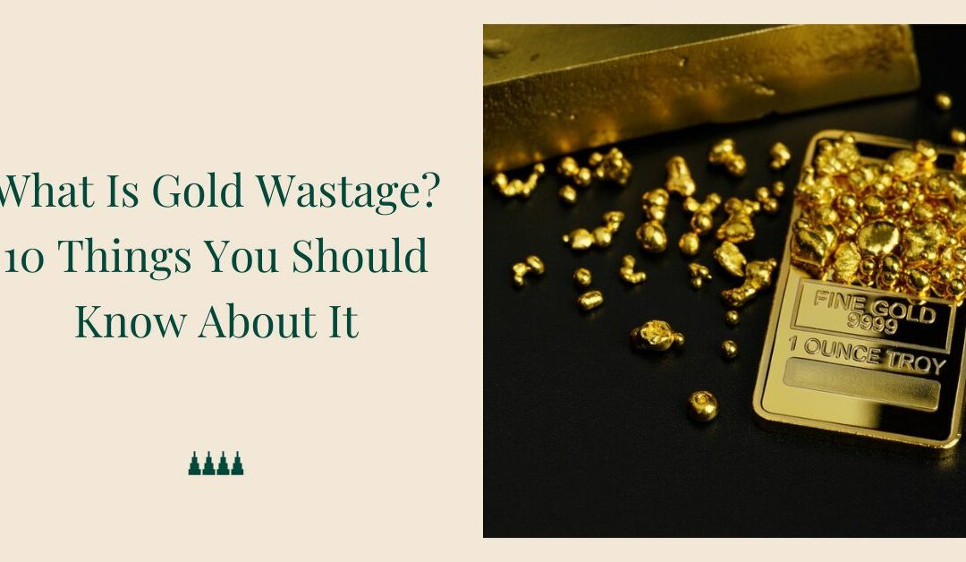 What Is Gold Wastage? 10 Things You Should Know About It