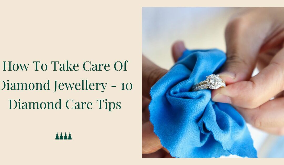 How To Take Care Of Diamond Jewellery – 10 Diamond Care Tips
