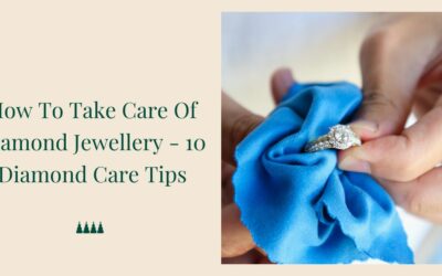 How To Take Care Of Diamond Jewellery – 10 Diamond Care Tips