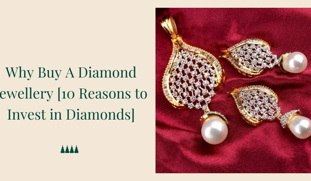 Why Buy A Diamond Jewellery: 10 Reasons to Invest in Diamonds