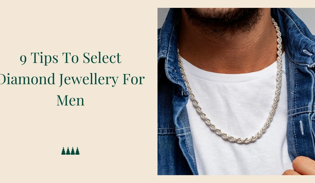 9 Tips To Select Diamond Jewellery For Men