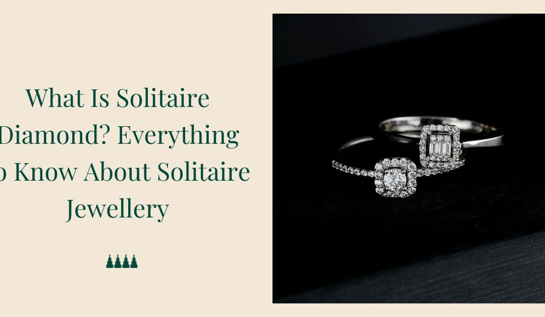 What Is Solitaire Diamond? Everything to Know About Solitaire Jewellery