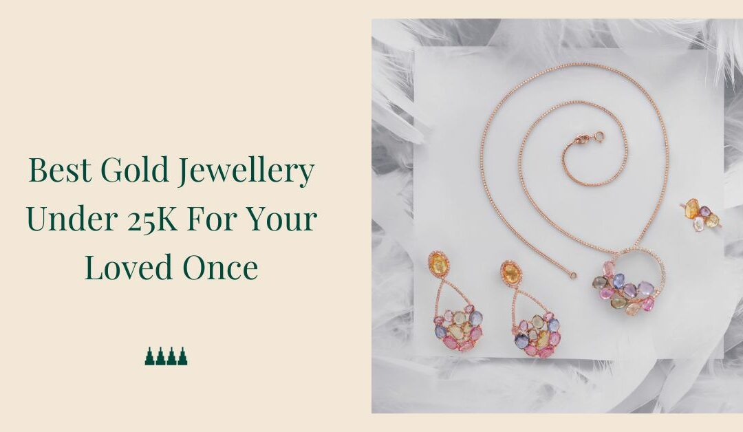 Best Gold Jewellery Under 25K for Your Loved Ones