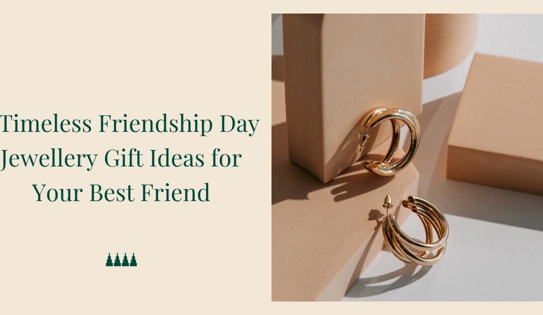 7 Timeless Friendship Day Jewellery Gift Ideas for Your Best Friend