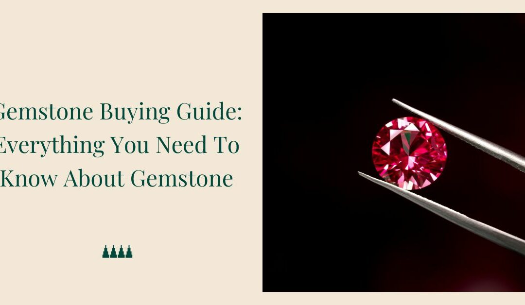 Gemstone Buying Guide: Everything You Need To Know About Gemstone