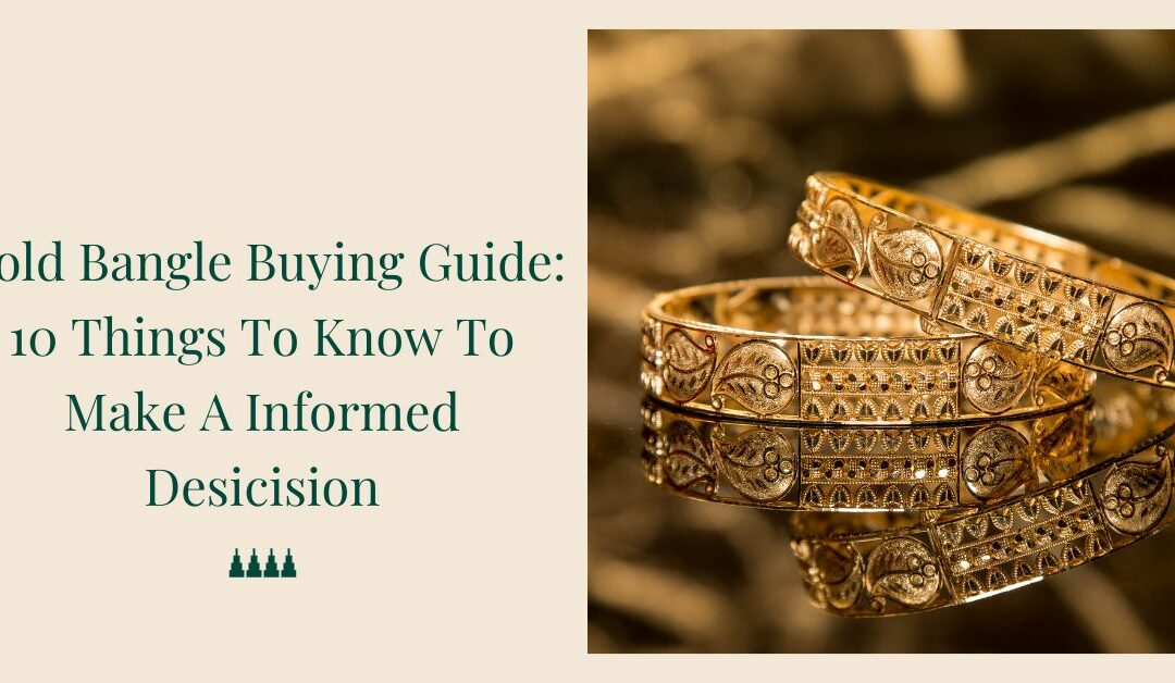 Gold Bangle Buying Guide: 10 Things To Know To Make A Informed Decision