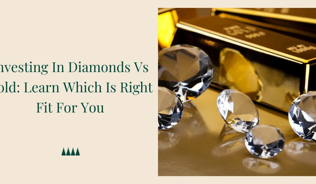 Investing In Diamonds Vs Gold: Learn Which Is Right Fit For You