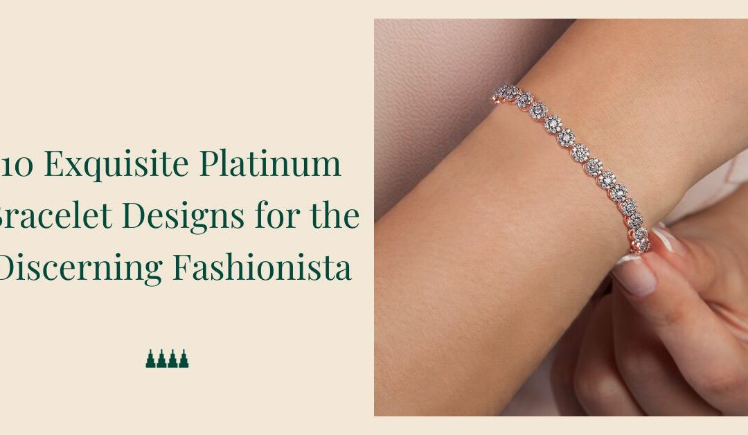 10 Exquisite Platinum Bracelet Designs for the Discerning Fashionista