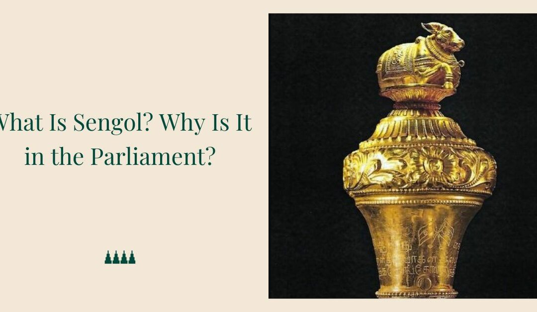 What Is Sengol? Why Is It in the Parliament?