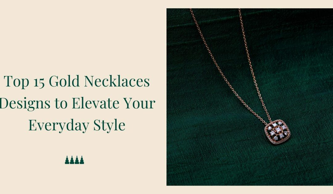 Top 15 Gold Necklaces to Elevate Your  Everyday Style