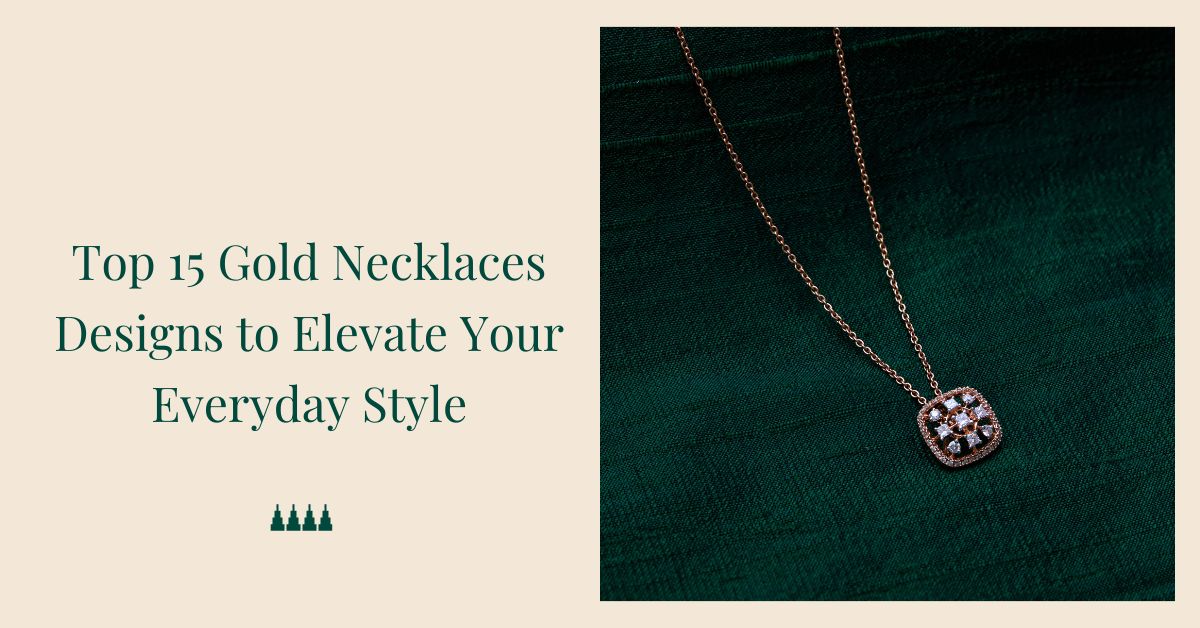 Top 15 Gold Necklaces to Elevate Your  Everyday Style