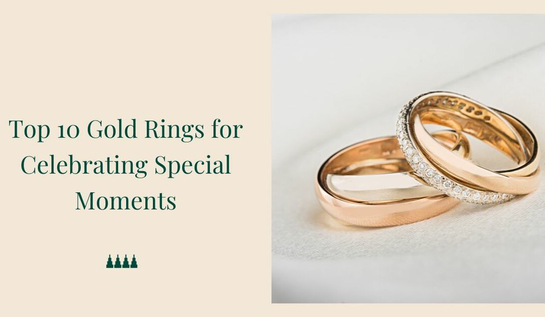 Top 10 Gold Rings for Celebrating  Special Moments