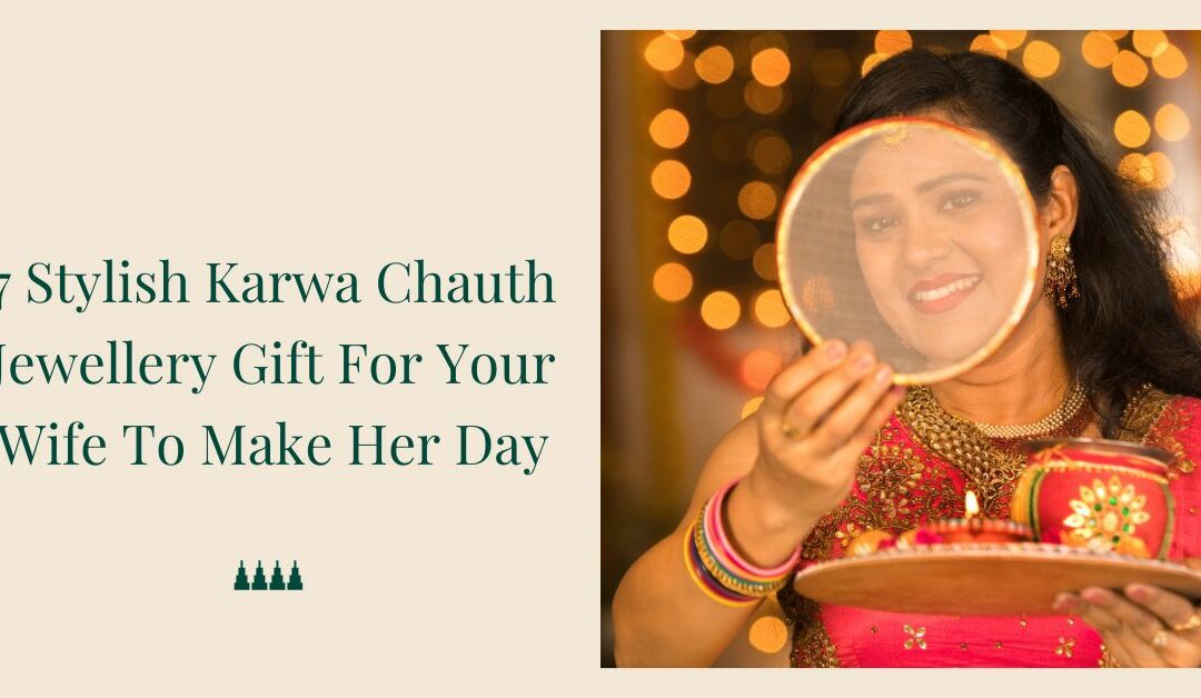 7 Stylish Karwa Chauth Jewellery Gift For Your Wife To Make Her Day