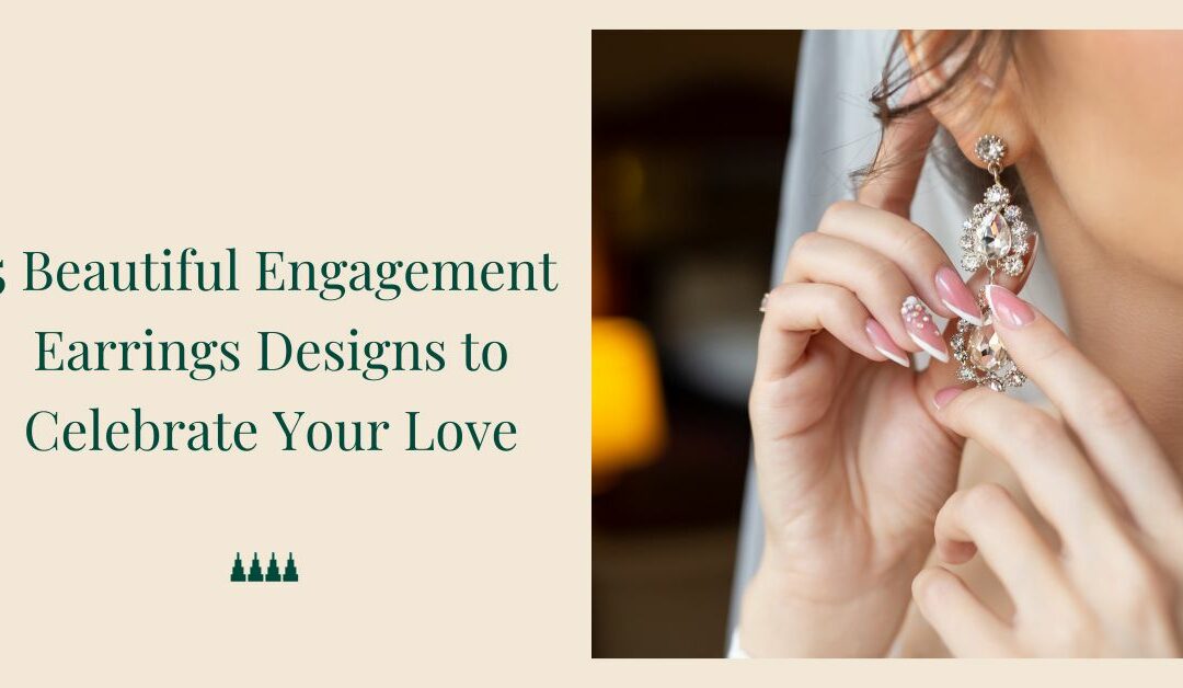 5 Beautiful Engagement Earrings Designs to Celebrate Your Love