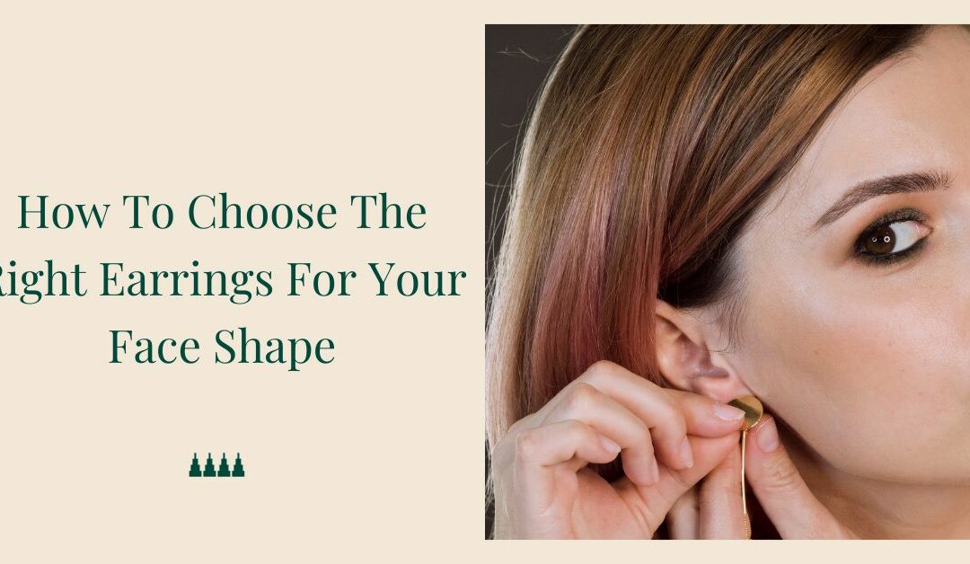 How To Choose The Right Earrings For Your Face Shape