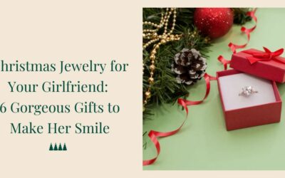 Christmas Jewelry for Your Girlfriend: 6 Gorgeous Gifts to Make Her Smile