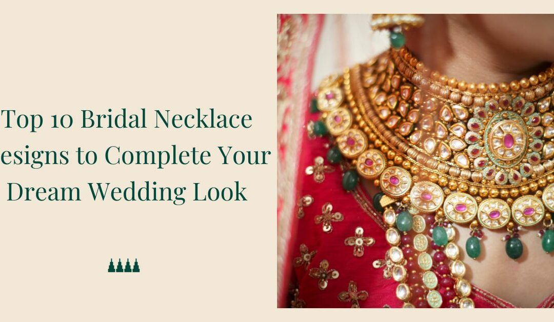 Top 10 Bridal Necklace Designs to Complete Your Dream Wedding Look