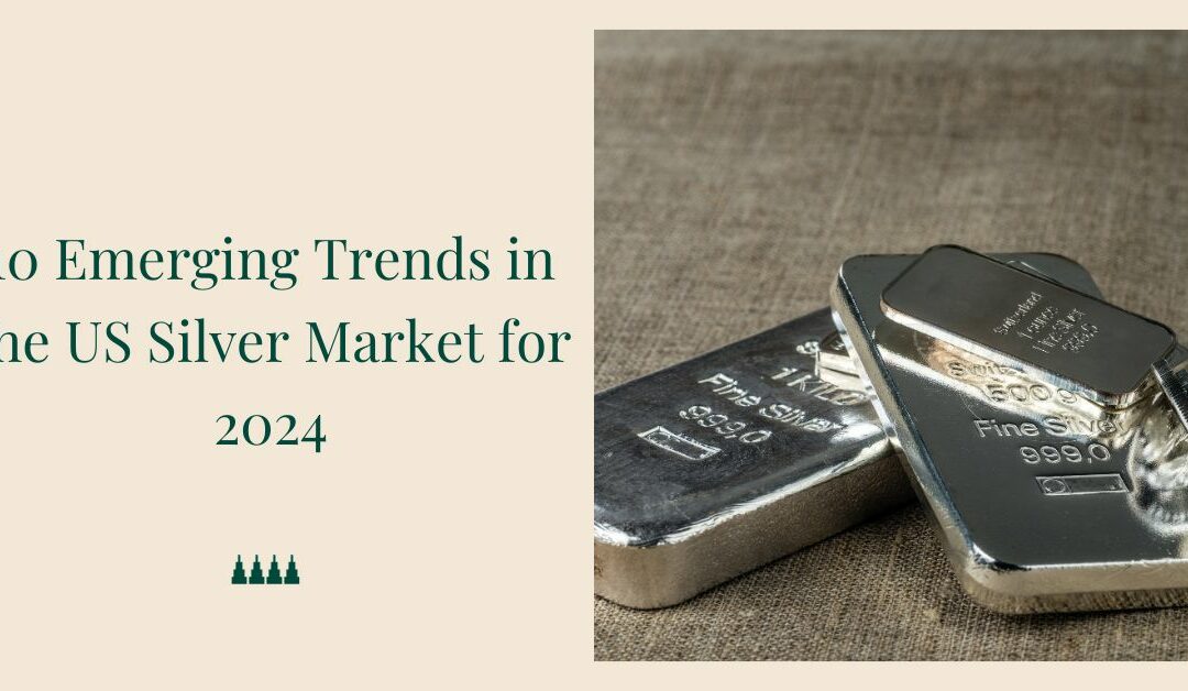 10 Emerging Trends in the US Silver Market for 2024