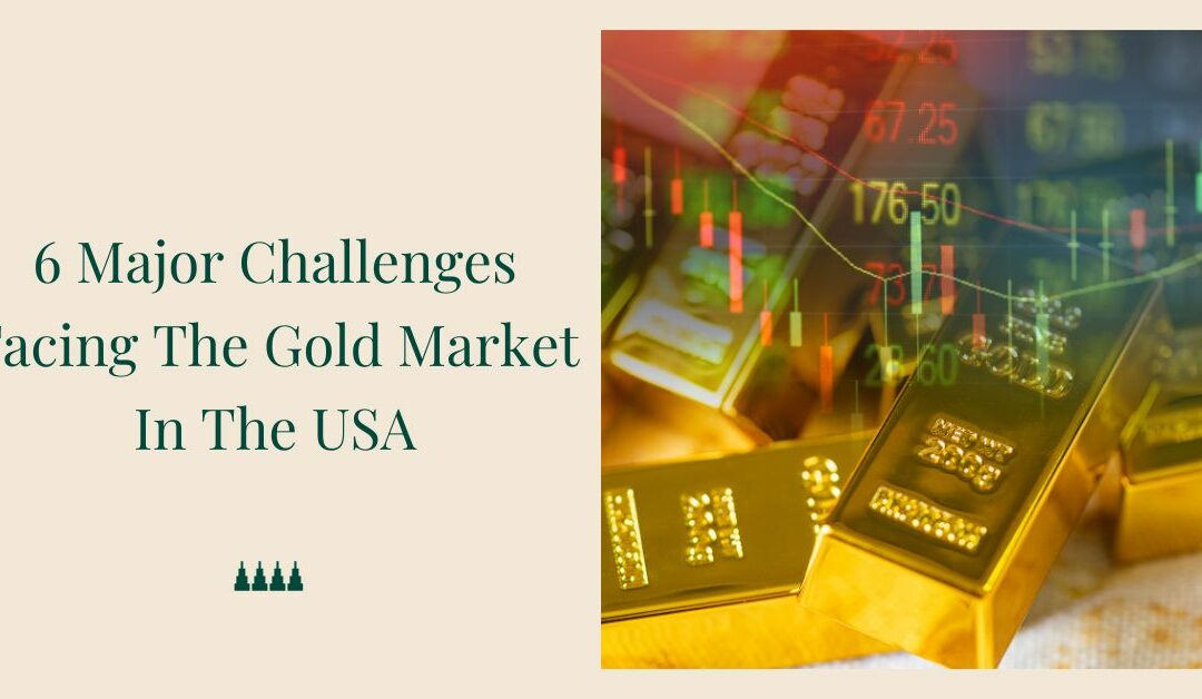 6 Major Challenges Facing The Gold Market In The USA