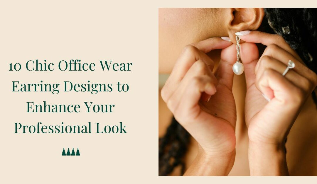 10 Chic Office Wear Earring Designs to Enhance Your Professional Look