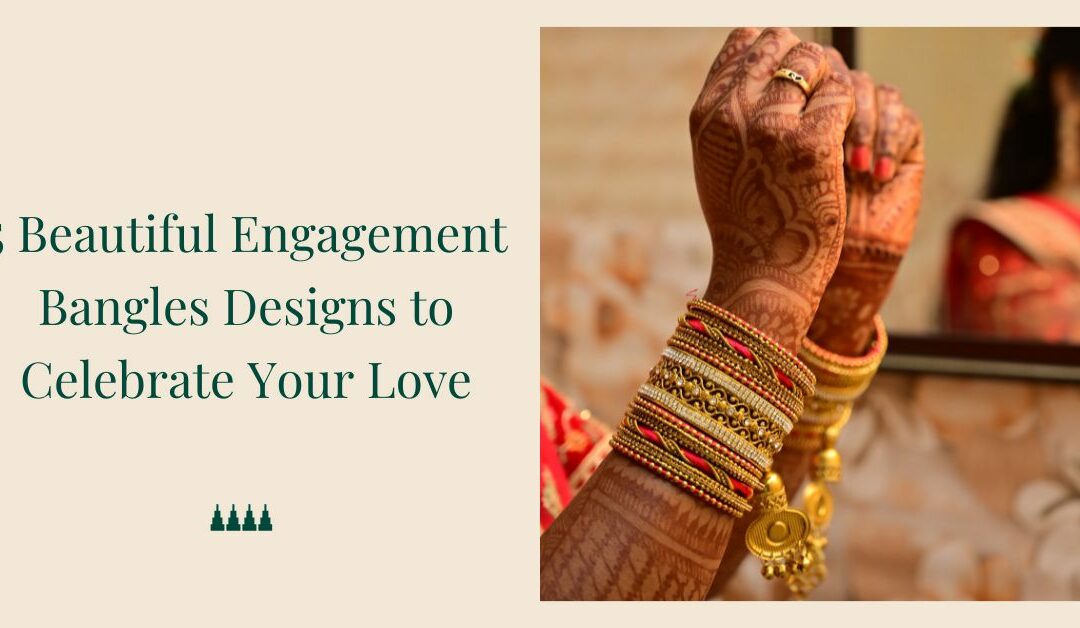 5 Beautiful Engagement Bangles Designs to Celebrate Your Love