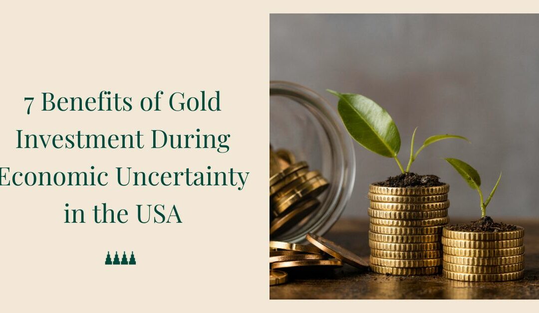 7 Benefits of Gold Investment During Economic Uncertainty in the USA