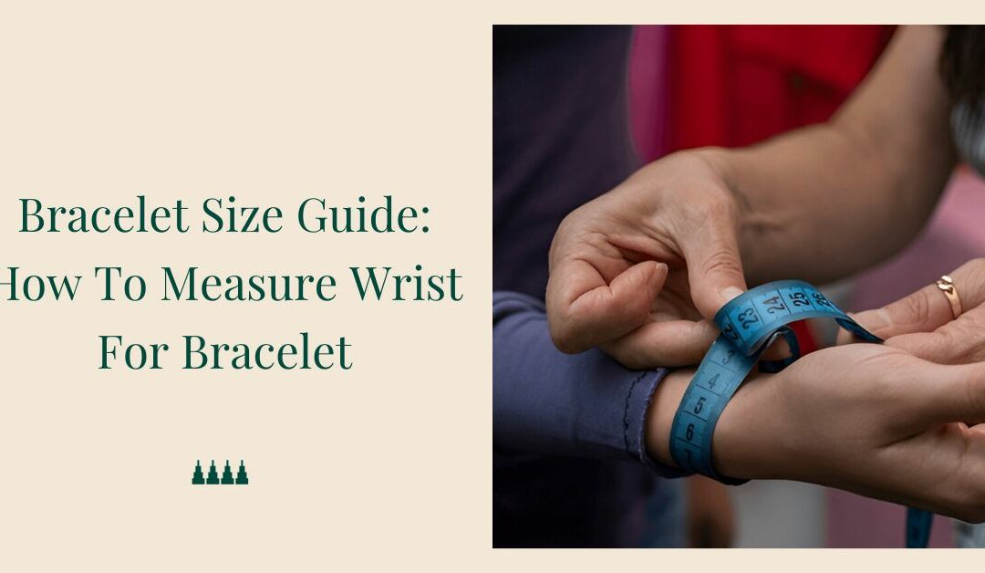 Bracelet Size Guide: How To Measure Wrist For Bracelet