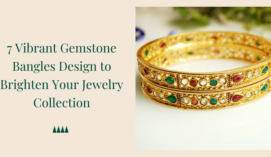 7 Vibrant Gemstone Bangles Design to Brighten Your Jewelry Collection