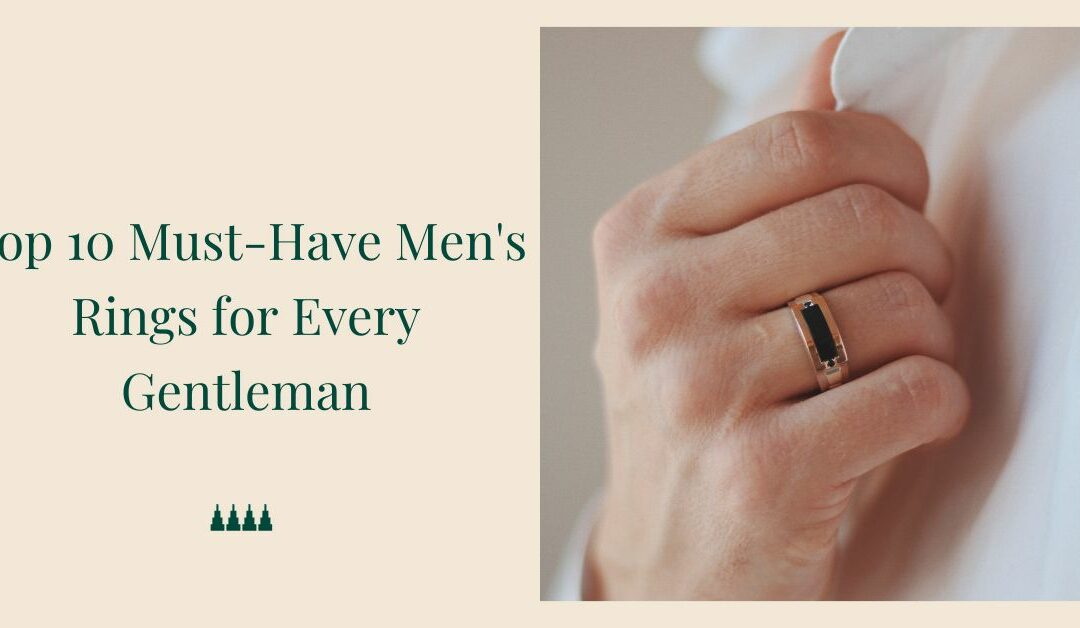 Top 10 Must-Have Men’s Rings for Every Gentleman